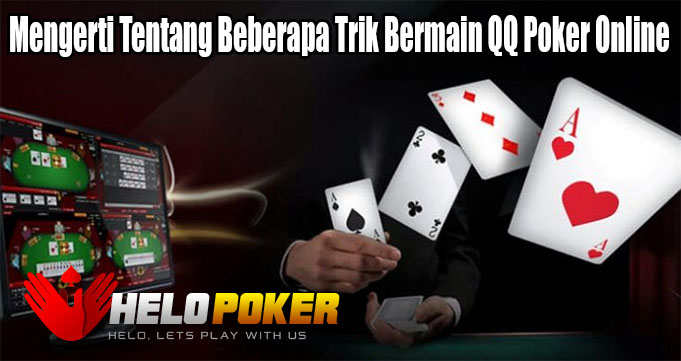 Mengerti Tentang Beberapa Trik Bermain QQ Poker Online